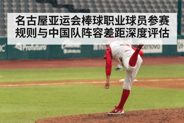 名古屋亚运会棒球职业球员参赛规则与中国队阵容差距深度评估