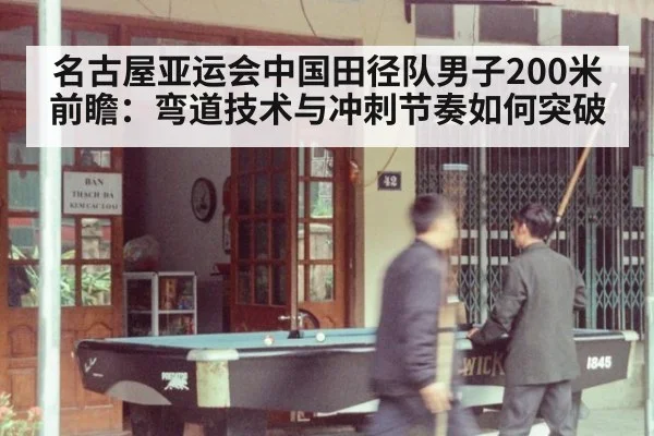 名古屋亚运会中国田径队男子200米前瞻:弯道技术与冲刺节奏如何突破